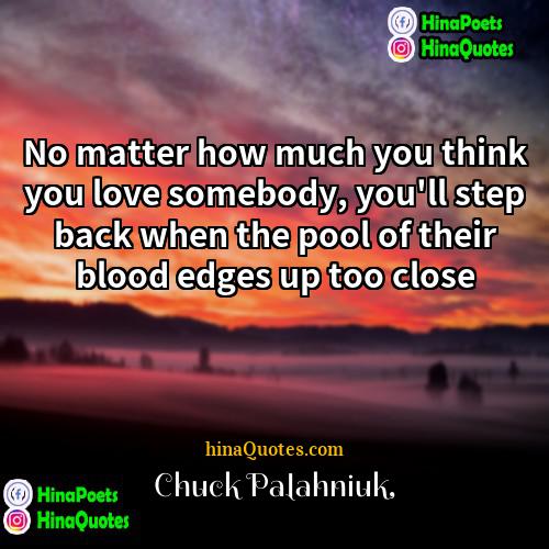Chuck Palahniuk Quotes | No matter how much you think you